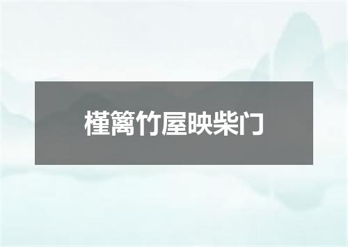 槿篱竹屋映柴门