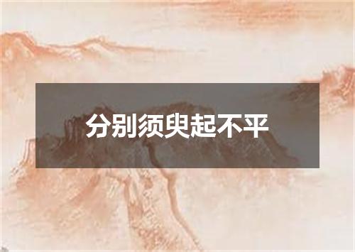 分别须臾起不平