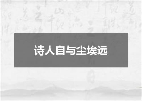 诗人自与尘埃远