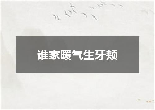 谁家暖气生牙颊