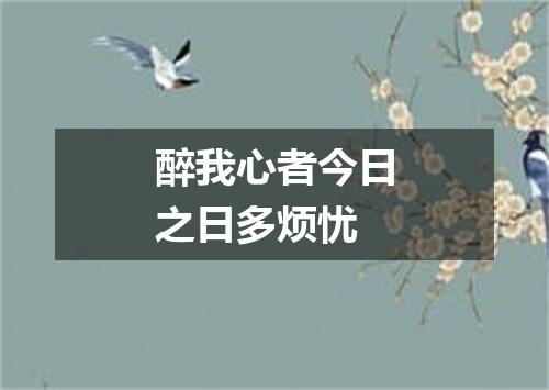 醉我心者今日之日多烦忧