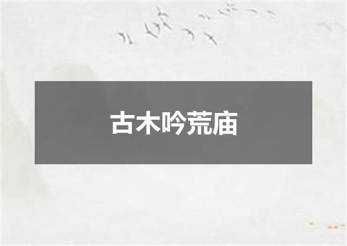 古木吟荒庙