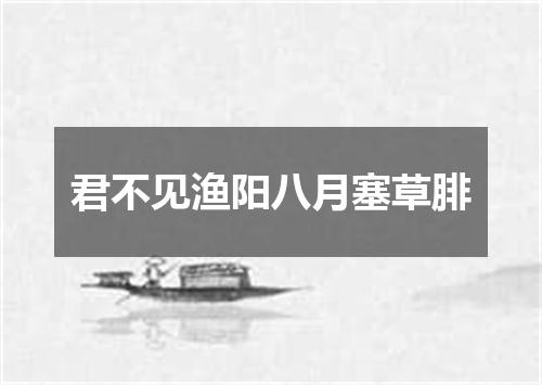 君不见渔阳八月塞草腓