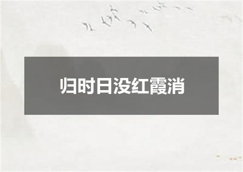 归时日没红霞消