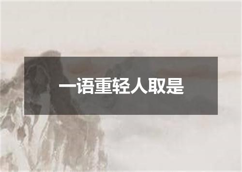 一语重轻人取是