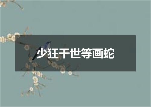 少狂干世等画蛇