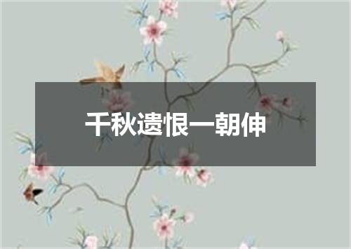 千秋遗恨一朝伸