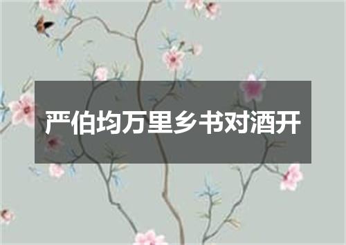 严伯均万里乡书对酒开
