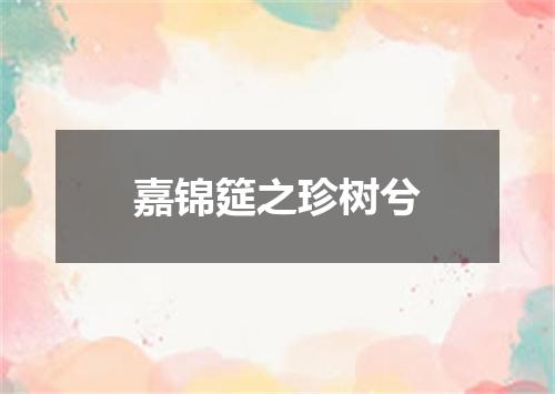 嘉锦筵之珍树兮