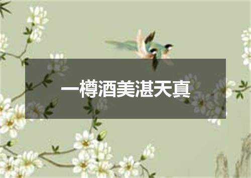 一樽酒美湛天真