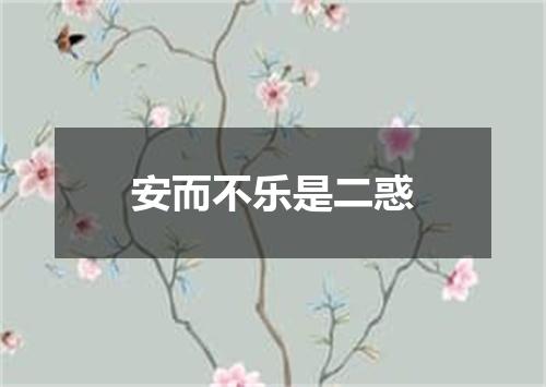 安而不乐是二惑