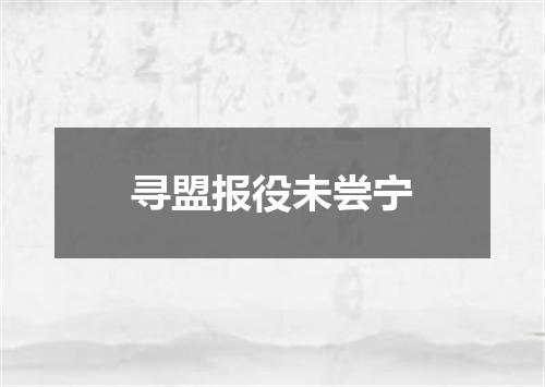 寻盟报役未尝宁