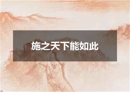 施之天下能如此