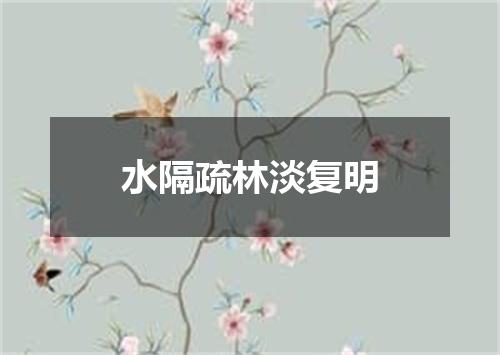 水隔疏林淡复明