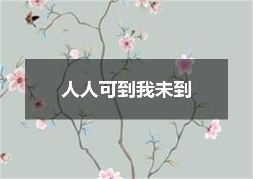 人人可到我未到