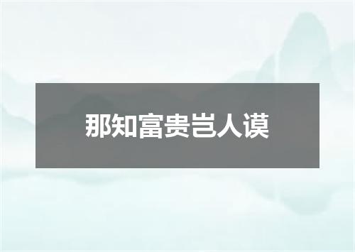 那知富贵岂人谟