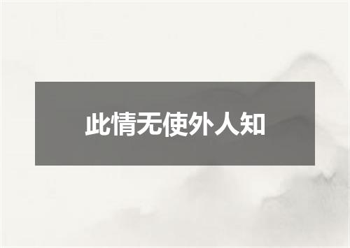 此情无使外人知