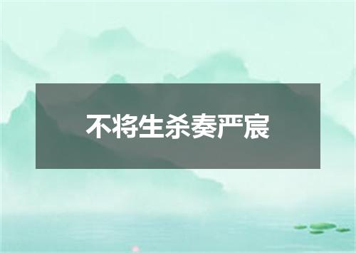 不将生杀奏严宸