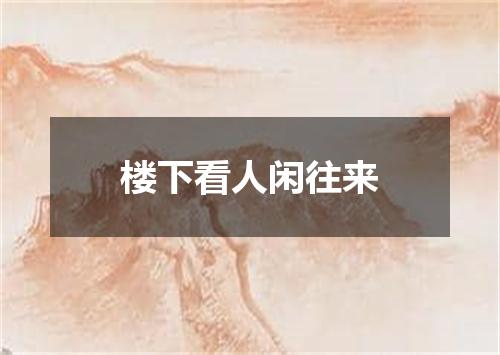 楼下看人闲往来