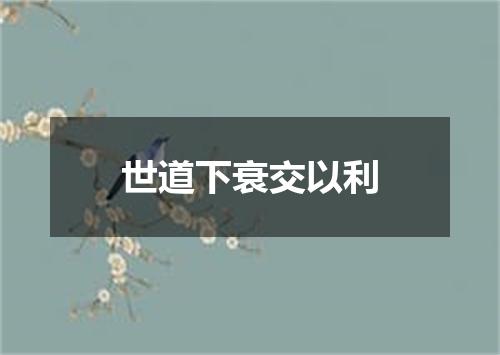 世道下衰交以利
