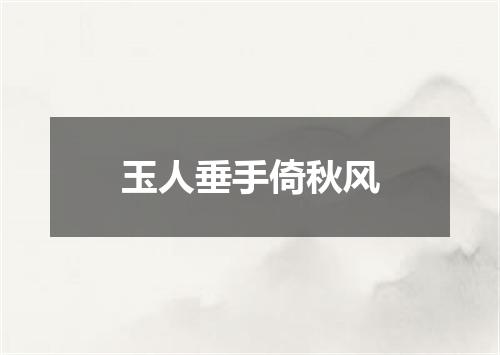 玉人垂手倚秋风