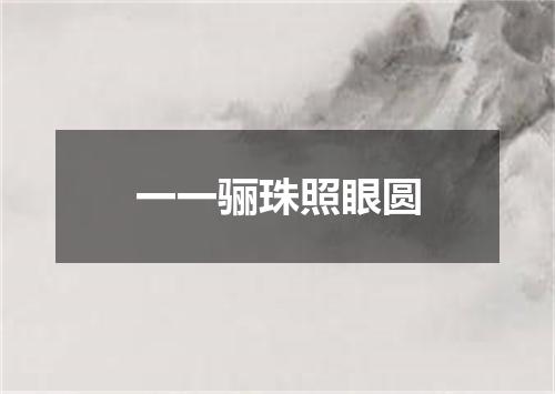 一一骊珠照眼圆