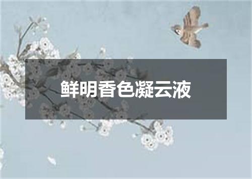 鲜明香色凝云液
