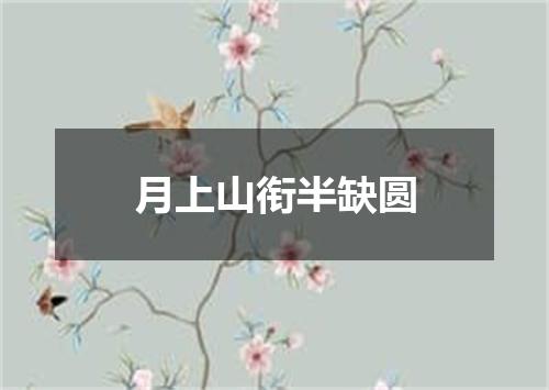 月上山衔半缺圆