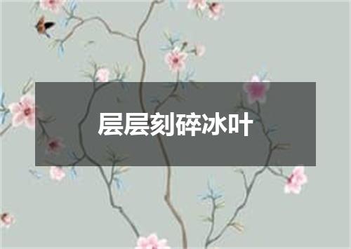 层层刻碎冰叶