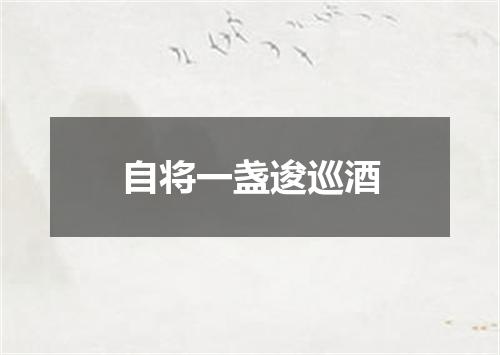 自将一盏逡巡酒