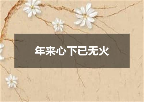 年来心下已无火