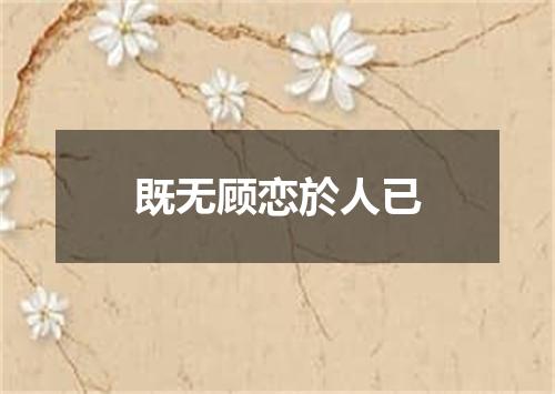既无顾恋於人已