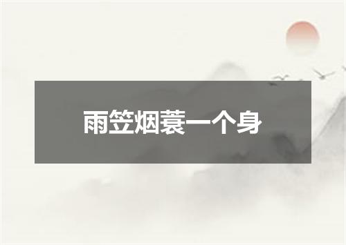 雨笠烟蓑一个身