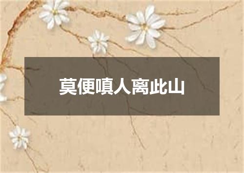莫便嗔人离此山