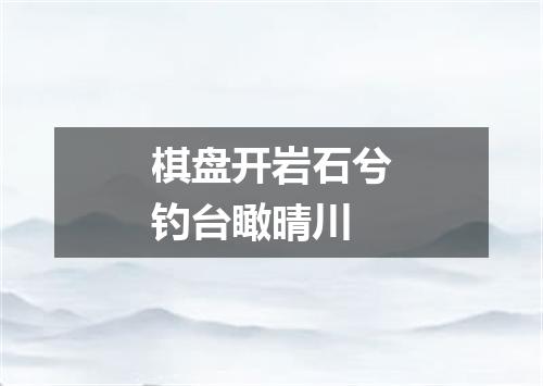 棋盘开岩石兮钓台瞰晴川