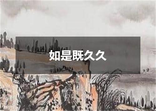 如是既久久