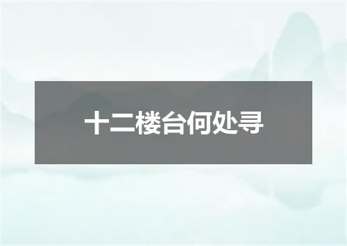 十二楼台何处寻