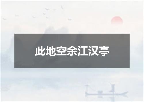 此地空余江汉亭