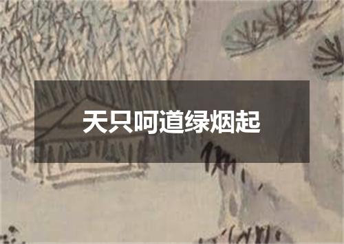 天只呵道绿烟起
