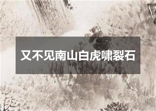 又不见南山白虎啸裂石