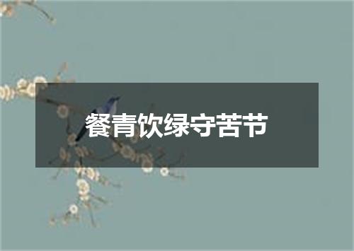 餐青饮绿守苦节
