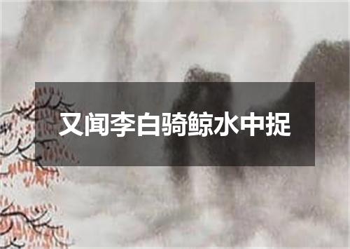 又闻李白骑鲸水中捉