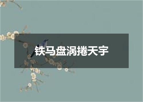 铁马盘涡捲天宇
