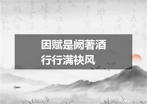 因赋是阙著酒行行满袂风