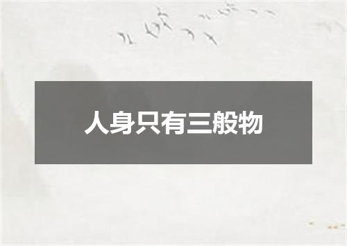 人身只有三般物