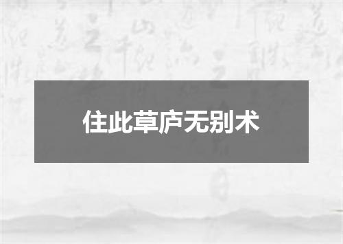 住此草庐无别术