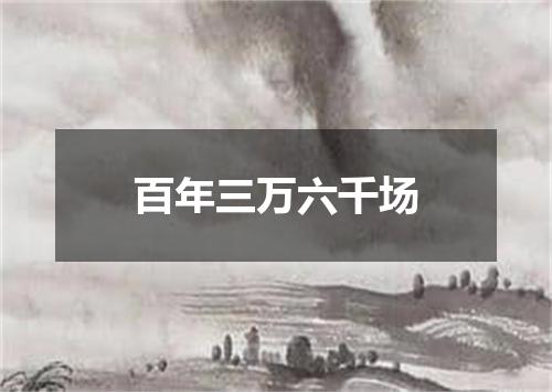 百年三万六千场