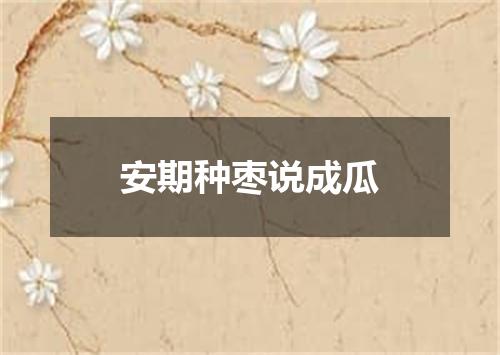 安期种枣说成瓜