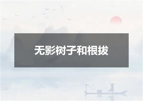 无影树子和根拔