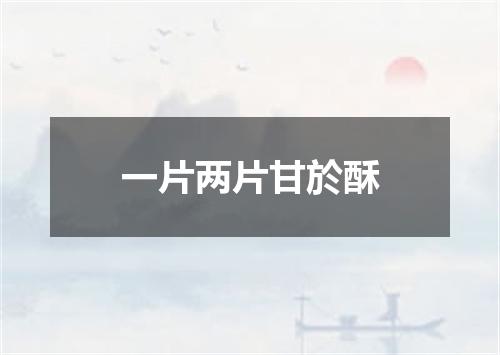 一片两片甘於酥